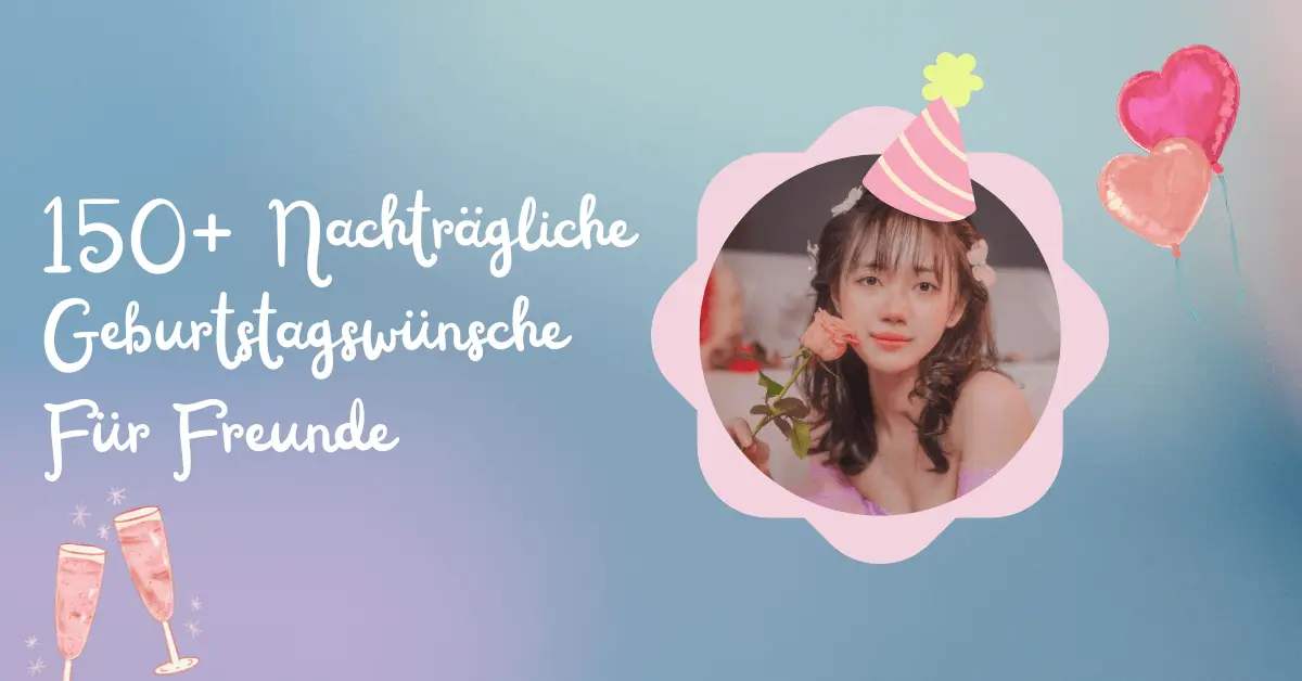 150+ Nachträgliche Geburtstagswünsche Für Freunde