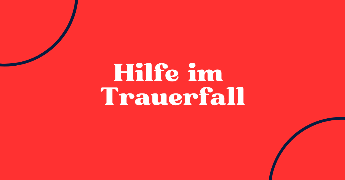 Hilfe im Trauerfall 1 Hilfe im Trauerfall